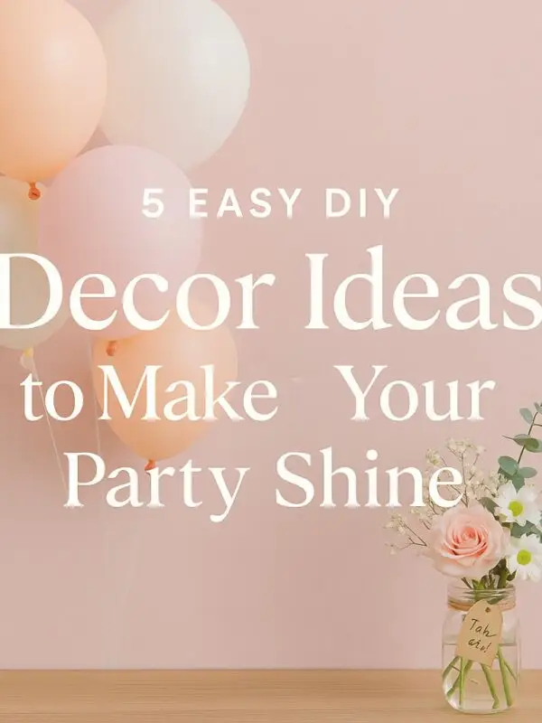 Blog cover image with pastel balloons and a mason jar of flowers on a wooden surface, featuring the title “5 Easy DIY Decor Ideas to Make Your Party Shine” — perfect for a creative party styling blog.